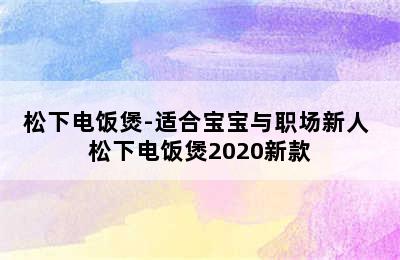 松下电饭煲-适合宝宝与职场新人 松下电饭煲2020新款